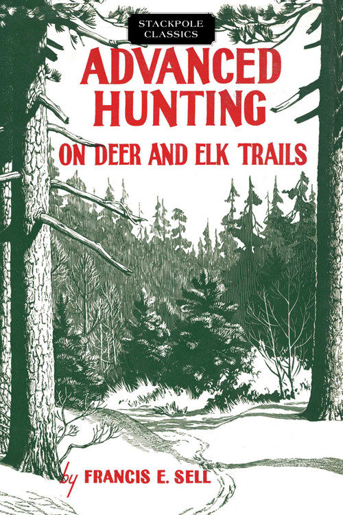 Advanced Hunting on Deer and Elk Trails by Francis E. Sell, 9780811736688