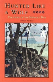 Hunted Like a Wolf (The Story of the Seminole War) by Milton Meltzer, 9781561643059