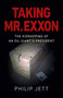 Taking Mr. Exxon (The Kidnapping of an Oil Giant's President) by Philip Jett, 9781789045734