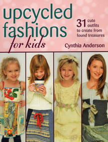 Upcycled Fashions for Kids by Cynthia Anderson, 9780811713252