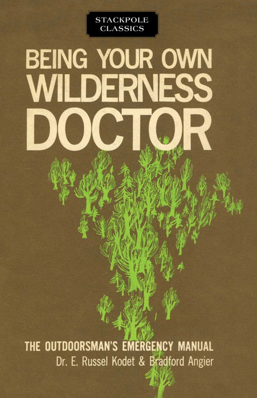 Being Your Own Wilderness Doctor by Bradford Angier, E. Russel Kodet, 9780811736725