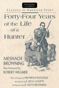 Forty-Four Years of the Life of a Hunter by Meshach Browning, Robert Wegner, 9780811732819