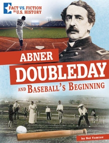 Abner Doubleday and Baseball's Beginning (Separating Fact from Fiction) by Nel Yomtov, 9781496696717