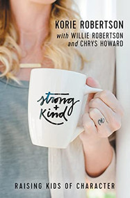Strong and Kind (Raising Kids of Character) by Korie Robertson, Chrys Howard, Willie Robertson, Willie Robertson, 9780718097110
