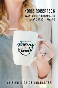 Strong and Kind (Raising Kids of Character) by Korie Robertson, Chrys Howard, Willie Robertson, Willie Robertson, 9780718097110