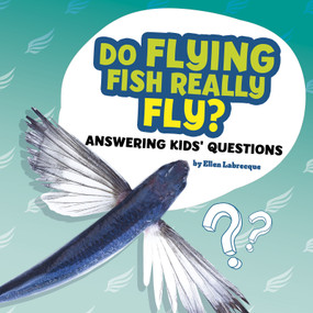 Do Flying Fish Really Fly? (Answering Kids' Questions) by Ellen Labrecque, 9781977132710
