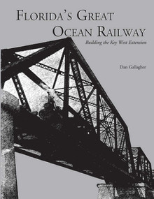 Florida's Great Ocean Railway by Dan Gallagher, 9781561647095