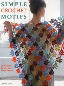 Simple Crochet Motifs (20 Patterns for Stylish Accessories) by Camille Clavi, 9780811712767