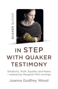 Quaker Quicks - In Step with Quaker Testimony (Simplicity, Truth, Equality And Peace - Inspired By Margaret Fell's Writings) by Joanna  Godfrey Wood, 9781789045772