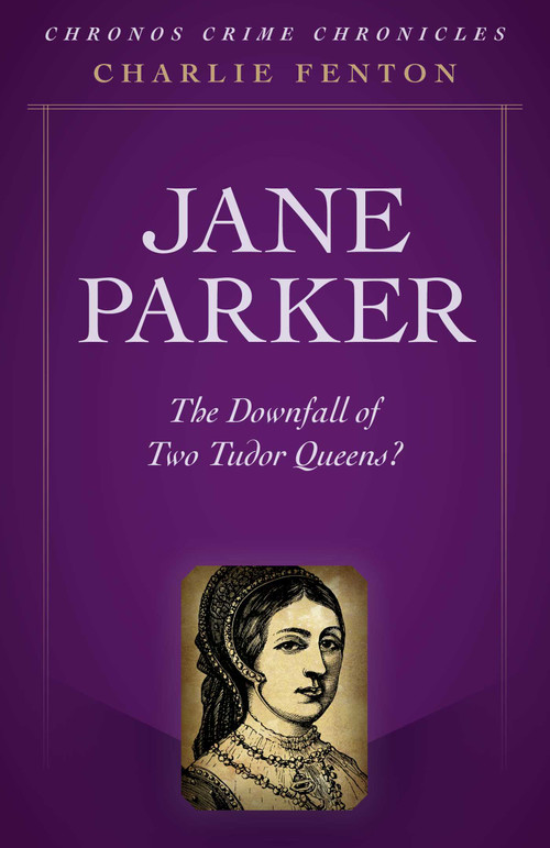 Chronos Crime Chronicles - Jane Parker (The Downfall Of Two Tudor Queens?) by Charlie Fenton, 9781789044430