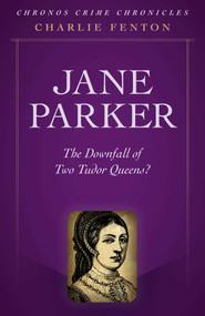 Chronos Crime Chronicles - Jane Parker (The Downfall Of Two Tudor Queens?) by Charlie Fenton, 9781789044430