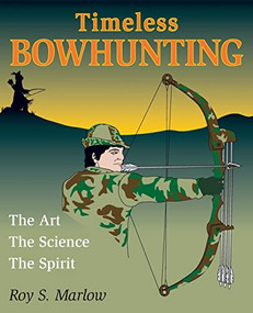 Timeless Bowhunting by Roy S. Marlow, 9780811732079