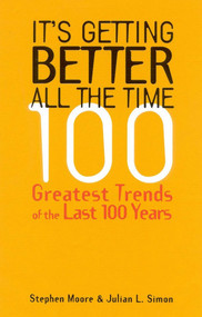 It's Getting Better All the Time (100 Greatest Trends of the Last 100 years) by Stephen Moore, Julian L. Simon, 9781882577965
