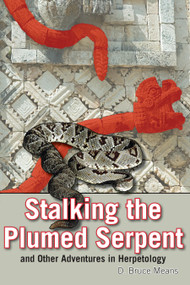 Stalking the Plumed Serpent and Other Adventures in Herpetology by D. Bruce Means, 9781561646227