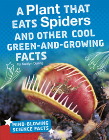 A Plant That Eats Spiders and Other Cool Green-and-Growing Facts by Kaitlyn Duling, 9781543557718