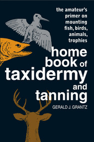 Home Book of Taxidermy and Tanning by Gerald J. Grantz, 9780811722599