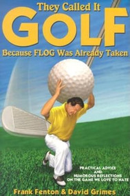 They Called It Golf Because Flog Was Already Taken by Frank Fenton, Al Konetzni, David Grimes, 9781561642885
