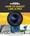 How to Shoot Like a Pro (The Step-By-Step Guide to Taking Great Photographs) by Bauer Media, 9781787390676
