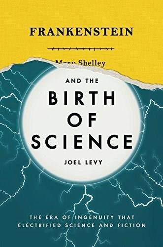 Frankenstein and the Birth of Science (The Era of Ingenuity That Electrified Science and Fiction) by Levy Joel, 9780233005355