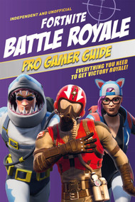 Pro Gamer Guide: Fortnite Battle Royale (Independent & Unofficial) (Everything You Need to Get Victory Royale!) by Kevin Pettman, 9781787392922