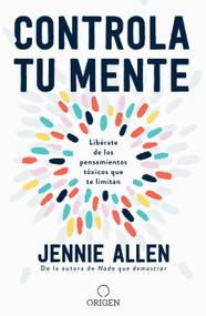 Controla tu mente: Libérate de los pensamientos tóxicos que te limitan / Get Out of Your Head: Stopping the Spiral of Toxic Thoughts (Spanish Edition) by Jennie Allen, 9781644732786