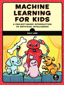 Machine Learning for Kids (A Project-Based Introduction to Artificial Intelligence) by Dale Lane, 9781718500563