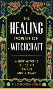 The Healing Power of Witchcraft (A New Witch's Guide to Spells and Rituals) by Meg Rosenbriar, 9780593196809