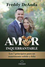 Amor inquebrantable / Unbreakable Love (Los 7 principios para un matrimonio sólido y feliz) (Spanish Edition) by Freddy DeAnda, 9781644732267
