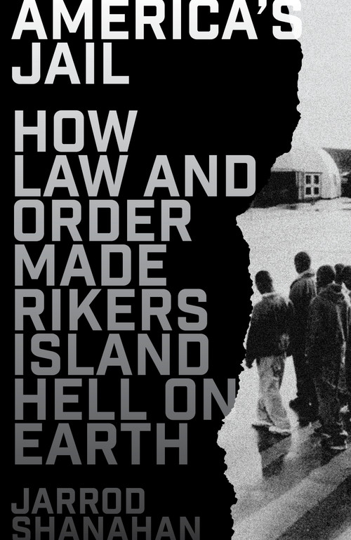 America's Jail (How Law and Order Made Rikers Island Hell on Earth) by Jarrod Shanahan, 9781788739955