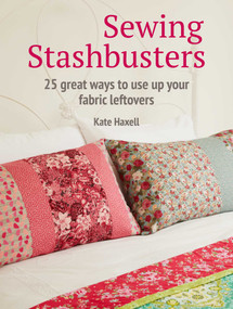 Sewing Stashbusters (25 great ways to use up your fabric leftovers) by Kate Haxell, 9781800650077