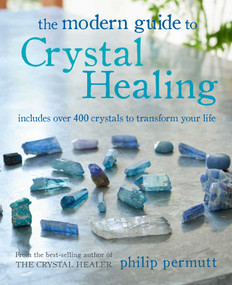 The Modern Guide to Crystal Healing (Includes over 400 crystals to transform your life) by Philip Permutt, 9781800650091
