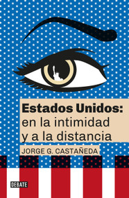 Estados Unidos: en la intimidad y a la distancia / United States: Up Close and At a Distance (Spanish Edition) by Jorge G. Castañeda, 9786073194495
