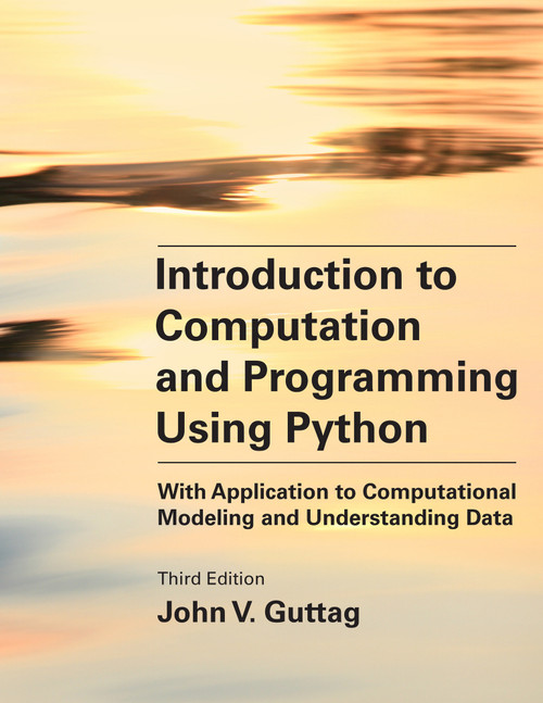 Introduction to Computation and Programming Using Python, third edition (With Application to Computational Modeling and Understanding Data) by John V. Guttag, 9780262542364