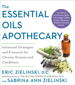 The Essential Oils Apothecary (Advanced Strategies and Protocols for Chronic Disease and Conditions) by Eric Zielinski, DC, Sabrina Ann Zielinski, 9780593139271