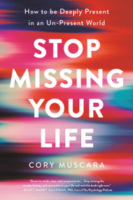 Stop Missing Your Life (How to be Deeply Present in an Un-Present World) - 9780738285306 by Cory Muscara
