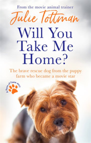 Will You Take Me Home? (The brave rescue dog from the puppy farm who became a movie star) by Julie Tottman, 9780751580099