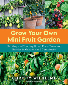 Grow Your Own Mini Fruit Garden (Planting and Tending Small Fruit Trees and Berries in Gardens and Containers) by Christy Wilhelmi, 9780760370261