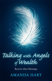Talking with Angels of Wealth (Receive their blessings) by Amanda Hart, 9781409181064