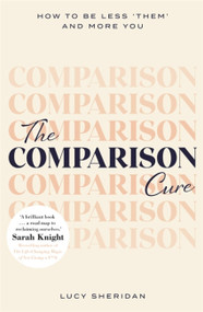 The Comparison Cure (How to be less ‘them' and more you) by Lucy Sheridan, 9781409191223