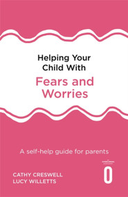 Helping Your Child with Fears and Worries 2nd Edition (A self-help guide for parents) by Cathy Creswell, Lucy Willetts, 9781472138613