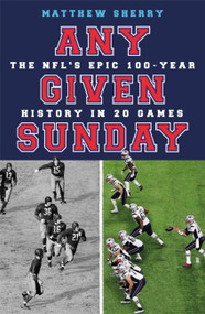 Any Given Sunday (The NFL's Epic 100-Year History in 20 Games) by Matthew Sherry, 9781474613644