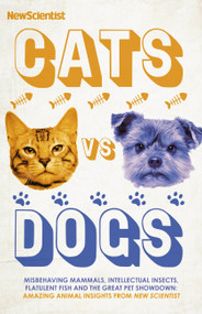 Cats vs Dogs (99 scientific answers to weird and wonderful questions about animals) by New Scientist, 9781529339208