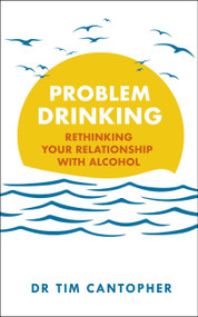 Problem Drinking (Rethinking Your Relationship with Alcohol) by Tim Cantopher, 9781529381054