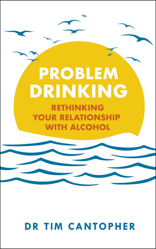 Problem Drinking (Rethinking Your Relationship with Alcohol) by Tim Cantopher, 9781529381054