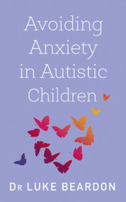 Avoiding Anxiety in Autistic Children (A Guide for Autistic Wellbeing) by Luke Beardon, 9781529394764