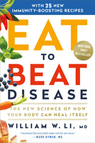 Eat to Beat Disease (The New Science of How Your Body Can Heal Itself) - 9781538714614 by William W Li, 9781538714614