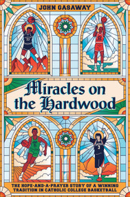 Miracles on the Hardwood (The Hope-and-a-Prayer Story of a Winning Tradition in Catholic College Basketball) by John Gasaway, 9781538717103
