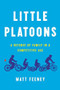 Little Platoons (A Defense of Family in a Competitive Age) by Matt Feeney, 9781541645592