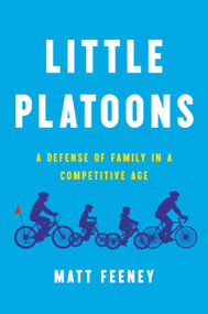 Little Platoons (A Defense of Family in a Competitive Age) by Matt Feeney, 9781541645592