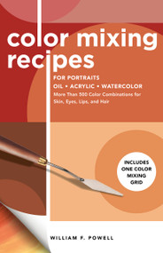 Color Mixing Recipes for Portraits (More Than 500 Color Combinations for Skin, Eyes, Lips & Hair - Includes One Color Mixing Grid) - 9781600588921 by Mr. William F. Powell, 9781600588921